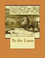 To The Lions: A Tale Of The Early Christians 1512239062 Book Cover