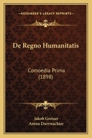 De Regno Humanitatis: Comoedia Prima (1898) 1160410208 Book Cover