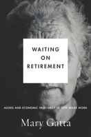 Waiting on Retirement: Aging and Economic Insecurity in Low-Wage Work 1503607402 Book Cover