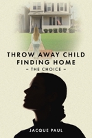 Throw Away Child Finding Home: The Choice 1098095065 Book Cover