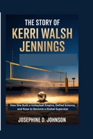 The Story of Kerri Walsh Jennings: How She Built a Volleyball Empire, Defied Science, and Rose to Become a Global Superstar B0GX62TG51 Book Cover