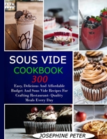 SOUS VIDE COOKBOOK: 300+ EASY, DELICIOUS AND AFFORDABLE BUDGET AND SOUS VIDE RECIPES FOR CRAFTING RESTAURANT-QUALITY MEALS EVERY DAY B086PRKK53 Book Cover