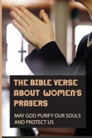 The Bible Verse About Women's Prayers: May God Purify Our Souls And Protect Us: Prophetic Spiritual Warfare Prayers B09BGM1NGZ Book Cover