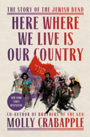 Here Where We Live Is Our Country: The Story of the Jewish Bund 0593229452 Book Cover