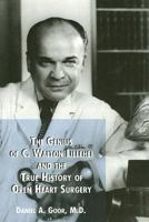 The Genius of C. Walton Lillehei and The True History of Open Heart Surgery 0533155576 Book Cover