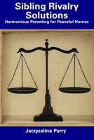 Sibling Rivalry Solutions: Harmonious Parenting for Peaceful Homes B0CDNGPBD9 Book Cover