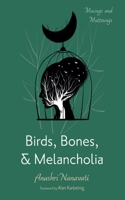 Birds, Bones, and Melancholia: Musings and Mutterings 166677863X Book Cover
