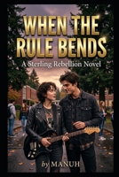 When the Rule Bends: A Sterling Rebellion Novel B0GT3VXLDN Book Cover