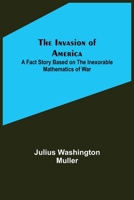 The Invasion of America; A fact story based on the inexorable mathematics of war 9356701008 Book Cover