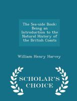 The Sea-side Book; Being an Introduction to the Natural History of the British Coasts 9354542824 Book Cover