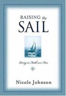Raising The Sail: Living in Faith over Fear 0849917808 Book Cover