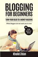 Blogging for Beginners: Turn Your Blog to a Money Machine: Blogging for Money, Blogging for Profit 153304774X Book Cover