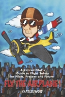 Fly the Airplane!: A Retired Pilot’s Guide to Fight Safety For Pilots, Present and Future 1667857851 Book Cover
