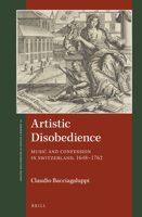 Artistic Disobedience: Music and Confession in Switzerland, 1648-1762 9004330747 Book Cover