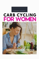 Carb Cycling for Women: A 3 Week Beginner's Step-by-Step Guide for Weight Loss With Recipes and a Meal Plan B08FP3SRF4 Book Cover