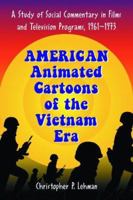 American Animated Cartoons of the Vietnam Era: A Study of Social Commentary in Films and Television Programs, 1961-1973 078642818X Book Cover