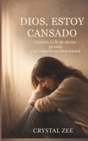 DIOS, ESTOY CANSADO: Cuando la fe se siente pesada y tu corazón no descansará (Spanish Edition) B0GY42HVP1 Book Cover