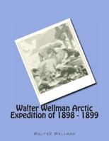 Walter Wellman Arctic Expedition of 1898 - 1899 1477548165 Book Cover