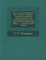 The St. Louis Cathedral Of New Orleans: A Sketch : Commemorating The Bicentenary Of The Founding Of This Parent Church Of The Mississippi Valley... 1295196549 Book Cover
