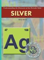 Silver (Understanding the Elements of the Periodic Table) 1404207074 Book Cover