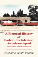 A Pictorial History of Harbor City Volunteer Ambulance Squad: Melbourne, Florida 1966-1999 1796088358 Book Cover