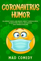 Coronavirus Humor: Hilarious Jokes and Memes about Coronavirus, Quarantine, Social Distancing, and Homeschooling to Brighten Your Quarantine! 1087855594 Book Cover