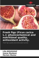 Fresh figs (Ficus carica L.): physicochemical and nutritional quality, antioxidant activity. 6206096823 Book Cover