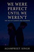 WE WERE PERFECT UNTIL WE WEREN'T: A TALE OF ALMOSTS AND GOODBYES B0FCM8H3MV Book Cover