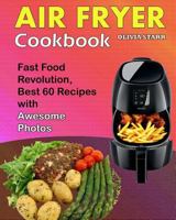 Air Fryer Cookbook: Fast Food Revolution, Best 60 Recipes with Awesome Photos 1544260652 Book Cover