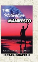 THE MOTIVATION MANIFESTO: Cultivating a Life of Purpose and Passion B0H7PYKNX2 Book Cover