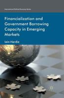Financialization and Government Borrowing Capacity in Emerging Markets (International Political Economy Series) 0230360556 Book Cover