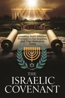 The Israelic Covenant: Unveiling God’s Infallible Promises to the Israelites and Their Relevance Today B0DXPWF4KL Book Cover