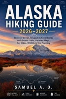 ALASKA HIKING GUIDE 2026–2027: Discover Denali, Chugach, Kenai Fjords & Scenic Alaska Trails with Detailed Trail Maps, Day Hikes, Wildlife Adventures & Trip Planning B0HFQRY9N3 Book Cover