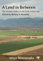 A Land in Between: The Orontes Valley in the Early Urban Age 1743327188 Book Cover