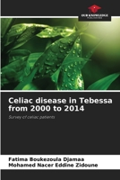 Celiac disease in Tebessa from 2000 to 2014: Survey of celiac patients 6205889013 Book Cover