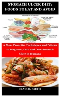 STOMACH ULCER DIET: FOODS TO EAT AND AVOID: A More Proactive Technique and Pattern To Diagnose, Care and Cure Stomach Ulcer in Humans B0914PW8PD Book Cover