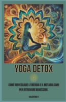 Yoga Detox: Come risvegliare l'energia e il metabolismo per ritrovare benessere (Italian Edition) B0DZX8CXZS Book Cover