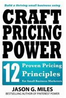 Craft Pricing Power: 12 Proven Pricing Principles for Small Business Marketers 1495224198 Book Cover