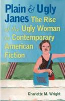 Plain and Ugly Janes: The Rise of the Ugly Woman in Contemporary American Fiction 0877459940 Book Cover