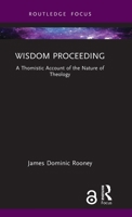 Wisdom Proceeding: A Thomistic Account of the Nature of Theology 1041335741 Book Cover