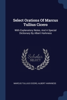 Select Orations Of Marcus Tullius Cicero: With Explanatory Notes, And A Special Dictionary By Albert Harkness 1022420887 Book Cover