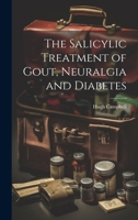 The Salicylic Treatment of Gout, Neuralgia and Diabetes 1021352039 Book Cover