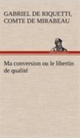 Ma Conversion Ou Le Libertin de Qualit� 1530452465 Book Cover