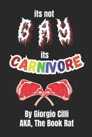 ITS NOT GAY ITS CARNIVORE!: a life with a mouth full of meat B0F8Q35H37 Book Cover