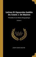 Lettres Et Opuscules In�dits Du Comte J. De Maistre: Pr�c�d�s D'une Notice Biographique; Volume 1 0270266968 Book Cover