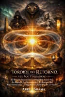 EL TOROIDE DEL RETORNO Y EL SOL VERDADERO: El Tratado Secreto De La Polaridad Norte–Sur, La Ruptura Por Resonancia Y El Renacer Del Sol Auténtico En ... Invisible De La Tierra (Spanish Edition) B0GPXLM663 Book Cover