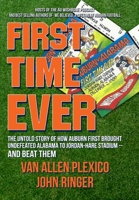 First Time Ever: The Untold Story of How Auburn First Brought Undefeated Alabama to Jordan-Hare Stadium--and Beat Them 1962993019 Book Cover