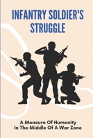 Infantry Soldier's Struggle: A Measure Of Humanity In The Middle Of A War Zone: Infantryman Vietnam War B095M95VHD Book Cover