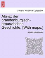 Abrisz der brandenburgisch-preuszischen Geschichte. [With maps.] 1241538115 Book Cover