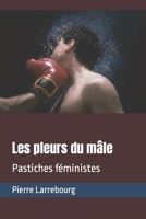Les pleurs du mâle: Pastiches féministes (Les pastiches et parodies de Pierre Larrebourg) B0B7XF34FS Book Cover